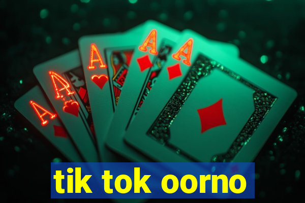 tik tok oorno
